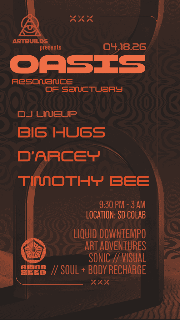 ArtBuilds presents: Oasis - Resonance of Sanctuary // DJ LINEUP: Big Hugs D’Arcey Timothy Bee